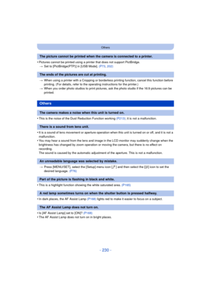 Page 230- 230 -
Others
•Pictures cannot be printed using a printer that does not support PictBridge.> Set to [PictBridge(PTP)] in [USB Mode]. (P73 , 202)
> When using a printer with a Cropping or borderless printing function, cancel this function before 
printing. (For details, refer to the operating instructions for the printer.)
> When you order photo studios to print pictures,  ask the photo studio if the 16:9 pictures can be 
printed.
•This is the noise of the Dust Reduction Function working  (P213); it is...