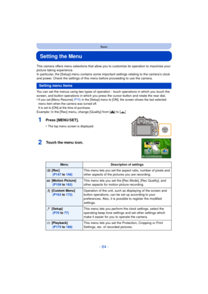 Page 64- 64 -
Basic
Setting the Menu
This camera offers menu selections that allow you to customize its operation to maximize your 
picture taking experience.
In particular, the [Setup] menu contains some important settings relating to the camera’s clock 
and power. Check the settings of this menu before proceeding to use the camera.
You can set the menus using two types of operation - touch operations in which you touch the 
screen, and button operations in which you press the cursor button and rotate the rear...