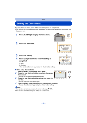 Page 68- 68 -
Basic
Setting the Quick Menu
By using the Quick Menu, some of the menu settings can be easily found.
•The features that can be adjusted using Quick Menu are determined by the mode or a display style 
the camera is in.
1Press [Q.MENU] to display the Quick Menu.
2Touch the menu item.
3Touch the setting.
4Touch [Exit] to exit menu once the setting is 
completed.
A Item
B Settings
•You can close the menu by pressing the shutter button halfway.
∫When using the viewfinder1Press [Q.MENU] to display the...