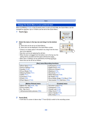 Page 69- 69 -
Basic
When [Q.MENU] (P163) in the [Custom] menu is set to [CUSTOM], the Quick Menu can be 
changed as desired. Up to 15 items can be set to the Quick Menu.
1Touch [ ].
2Select the menu in the top row and drag it to the bottom 
row.
A Items that can be set up as Quick Menus.
B Items that can be displayed in the Quick Menu screen.
•If there is no empty space in the bottom row, drag it into the menu 
item to be replaced.
•New item can be set replacing the old item.•When the item is dragged from the...