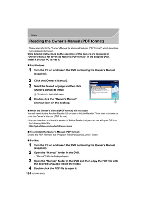 Page 124124
Others
VQT5H68 (ENG) 
Reading the Owner ’s Manual (PDF format)
•Please also refer to the “Owner’s Manual for advanced features (PDF format)”, which describes 
more detailed information.
More detailed instructions on the operation of this camera are contained in 
“Owner’s Manual for advanced features (PDF format)” in the supplied DVD. 
Install it on your PC to read it.
∫For Windows
1Turn the PC on and insert the DVD containing the Owner’s Manual 
(supplied).
2Click the [Owner’s Manual].
3Select the...