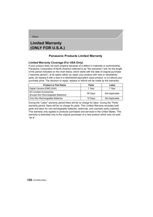 Page 126126
Others
VQT5H68 (ENG) 
Limited Warranty 
(ONLY FOR U.S.A.)
Panasonic Products Limited Warranty
Limited Warranty Coverage (For USA Only) 
If your product does not work properly because of a defect in materials or workmanship, 
Panasonic Corporation of North America (referred to as “the warrantor”) will, for the length 
of the period indicated on the chart below, which starts with the date of original purchase 
(“warranty period”), at its option either (a) repair your product with new or refurbished...