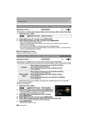 Page 6666
Motion Picture
VQT5H68 (ENG) 
•This function is available when [Exposure Mode] is set to either [S] or [M] in Creative Video Mode.
1Select the menu. (P28)
2Select [ON] with 3/4, and then press [MENU/SET] .3Select Shutter Speed with  2/1, and then press [MENU/SET] .
•You can fine-adjust the shutter speed.•Adjust the shutter speed while looking at the screen so that flickering and horizontal 
stripes will be minimized.
•If you press and hold  2/1, the shutter speed will be adjusted faster.•You can also...