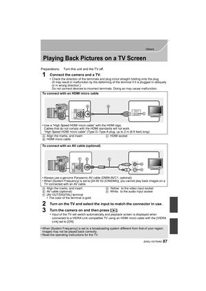 Page 8787
Others
 (ENG) VQT5H68
Playing Back Pictures on a TV Screen
1Connect the camera and a TV.
•Check the direction of the terminals and plug in/out straight holding onto the plug.
(It may result in malfunction by the deforming of the terminal if it is plugged in obliquely 
or in wrong direction.)
Do not connect devices to incorrect terminals. Doing so may cause malfunction.
2Turn on the TV and select the input to match the connector in use.
3Turn the camera on and then press [(].
•Input of the TV will...