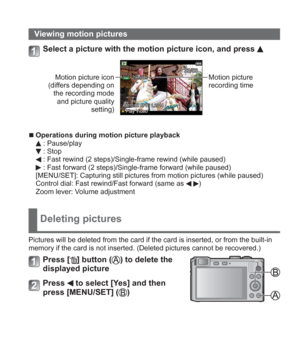 Page 23 (ENG) VQT5A15   23
Viewing motion pictures
Select a picture with the motion picture icon, and press 
Motion picture icon 
(differs depending on 
the recording mode 
and picture quality 
setting)Motion picture 
recording time
  ■Operations during motion picture playback : Pause/play : Stop : Fast rewind (2 steps)/Single-frame rewind (while paused) : Fast forward (2 steps)/Single-frame forward (while paused)
[MENU/SET]: Capturing still pictures from motion pictures (while paused)
Control dial: Fast...