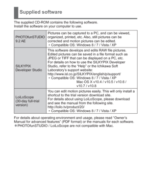 Page 27 (ENG) VQT5A15   27
Supplied software
The supplied CD-ROM contains the following software.
Install the software on your computer to use.
PHOTOfunSTUDIO
9.2 AEPictures can be captured to a PC, and can be viewed, 
organized, printed, etc. Also, still pictures can be 
corrected and motion pictures can be edited.
  • Compatible OS: Windows 8 / 7 / Vista / XP
SILKYPIX 
Developer StudioThis software develops and edits RAW file pictures. 
Edited pictures can be saved in a file format such as 
JPEG or TIFF that...
