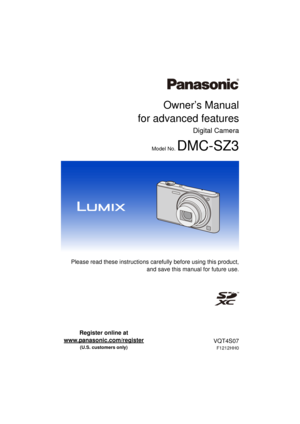 Page 1Owner’s Manual
for advanced features
Digital Camera
Model No. DMC-SZ3
 Please read these instructions carefully before using this product,
and save this manual for future use.
until 
2013/01/11
VQT4S07
F1212HH0
Register online at 
www.panasonic.com/register
 
(U.S. customers only) 