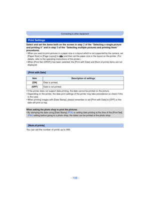 Page 106- 106 -
Connecting to other equipment
Select and set the items both on the screen in step 2 of the “Selecting a single picture 
and printing it” and in step 
3 of the “Selecting multiple pictures and printing them” 
procedures.
•
When you want to print pictures in a paper size or a layout which is not supported by the camera, set 
[Paper Size] or [Page Layout] to [ {] and then set the paper size or the layout on the printer. (For 
details, refer to the operating instructions of the printer.)
•When [Print...