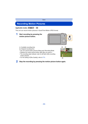 Page 30- 30 -
Basic
Recording Motion Pictures
Applicable modes: 
This unit can record motion pictures in QuickTime Motion JPEG format.
AAvailable recording time
B Elapsed recording time
•You can record motion pictures fitting each Recording Mode.
•Release the motion picture button right after you press it.•The recording state indicator (red)  C will flash while recording 
motion pictures.
•For the setting of [Rec Quality], refer to  P79.
2Stop the recording by pressing the motion picture button again.
1Start...