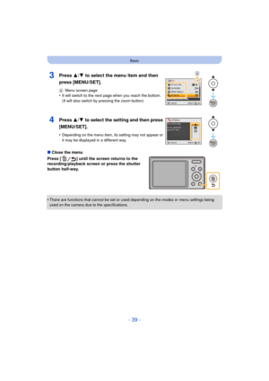 Page 39- 39 -
Basic
∫Close the menu
Press [ ] until the screen returns to the 
recording/playback screen or press the shutter 
button half-way.
•
There are functions that cannot be set or used  depending on the modes or menu settings being 
used on the camera due to the specifications.
3Press 3/ 4 to select the menu item and then 
press [MENU/SET].
A Menu screen page•It will switch to the next page when you reach the bottom. 
(It will also switch by pressing the zoom button)
4Press  3/4 to select the setting...