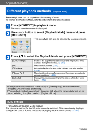Page 132Application (View)
Different playback methods  [Playback Mode]VQT4T08
- 132 -
Recorded pictures can be played back in a variety of ways. 
To change the Playback Mode, refer to and perform the following steps.
Press [MENU/SET] in playback mode
The menu selection screen is displayed.
Use cursor button to select [Playback Mode] menu and press 
[MENU/SET]
 • The menu type can also be selected by touch operations.
Press   to select the Playback Mode and press [MENU/SET]
[2D/3D Settings] Switches the output...