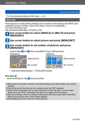 Page 154Application (View)
Using the [Playback] menuVQT4T08
- 154 -
 • For the setting procedures of the menu.  (→54)
[Print Set]
Picture/picture no./date printing settings can be made for when printing with DPOF print-
compatible shops or printers. (Ask at the shop to check for compatibility .)
For more information visit: 
http://panasonic.jp/dc/dpof_110/white_e.htm
Use cursor button to select [SINGLE] or [MULTI] and press 
[MENU/SET]
Use cursor button to select picture and press [MENU/SET]
Use cursor button to...