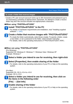 Page 217Wi-Fi
Send Images While RecordingVQT4T08
- 217 -
To create a folder that receives images
 • Create a PC user account (account name (up to 254 characters) and password (up to 32 characters)) consisting of alphanumeric characters. An attempt to create a receive 
folder may fail if the account includes non-alphanumeric characters.
 ■When using “PHOTOfunSTUDIO”
Install “PHOTOfunSTUDIO” to the PC
 • For details on hardware requirements and installation, read “Installing supplied software” (→263).
Create a...