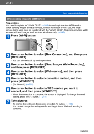 Page 220Wi-Fi
Send Images While RecordingVQT4T08
- 220 -
When sending images to WEB Service
Preparations:
You need to register to “LUMIX CLUB”  (→243) to send a picture to a WEB service.
When sending images to WEB services, such as Facebook or YouTube, the WEB 
service being used must be registered with the “LUMIX CLUB”. Registering multiple WEB 
services will send images to all services simultaneously. (→248)
Press [Wi-Fi] button
Use cursor button to select [New Connection], and then press 
[MENU/SET]
 • You...