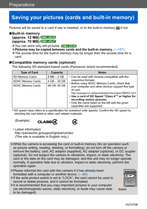 Page 23Preparations
Saving your pictures (cards and built-in memory)
VQT4T08- 23 -
Pictures will be saved to a card if one is inserted, or to the built-in memory  if not.
 ■Built-in memory  
(approx. 12 MB) DMC-ZS30
(approx. 70 MB) DMC-ZS27
 ●You can store only still pictures. DMC-ZS30 ●Pictures may be copied between cards and the built-in memory. (→157) ●The access time for the built-in memory may be longer than the access time for a 
card.
 ■Compatible memory cards (optional)
The following SD standard-based...