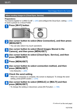 Page 229Wi-Fi
Send Images Stored in the CameraVQT4T08
- 229 -
When sending images to [Cloud Sync. Service]
Preparations:
You need to register to “LUMIX CLUB”  (→243) and configure the Cloud Sync. setting  (→219) 
to send a picture to a Cloud Folder.
Press [Wi-Fi] button
Use cursor button to select [New Connection], and then press 
[MENU/SET]
 • You can also select it by touch operations.
Use cursor button to select [Send Images Stored in the 
Camera], and then press [MENU/SET]
Use cursor button to select [Cloud...