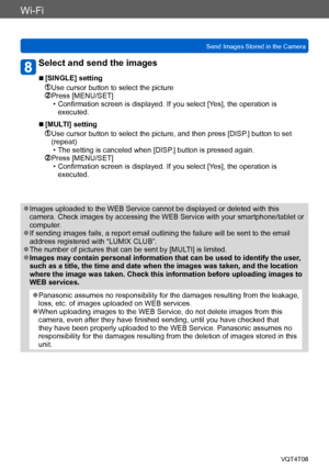 Page 232Wi-Fi
Send Images Stored in the CameraVQT4T08
- 232 -
Select and send the images
 ■[SINGLE] setting
 Use cursor button to select the picture Press [MENU/SET] • Confirmation screen is displayed. If you select [Yes], the operation is executed.
 ■[MULTI] setting
  Use cursor button to select the picture, and then press [DISP.] button to set 
(repeat)
 • The setting is canceled when [DISP.] button is pressed again.  Press [MENU/SET] • Confirmation screen is displayed. If you select [Yes], the operation is...