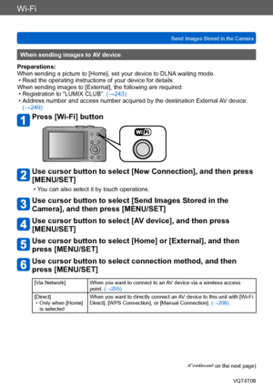 Page 233Wi-Fi
Send Images Stored in the CameraVQT4T08
- 233 -
When sending images to AV device
Preparations:
When sending a picture to [Home], set your device to DLNA waiting mode.
 • Read the operating instructions of your device for details.
When sending images to [External], the following are required:
 • Registration to “LUMIX CLUB”.  (→243) • Address number and access number acquired by the destination External AV device. 
(→249)
Press [Wi-Fi] button
Use cursor button to select [New Connection], and then...