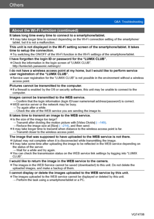 Page 287Others
Q&A  TroubleshootingVQT4T08
- 287 -
About the Wi-Fi function (continued)
It takes long time every time to connect to a smartphone/tablet. ●It may take longer time to connect depending on the Wi-Fi connection setting of the smartphone/
tablet, but it is not a malfunction.
This unit is not displayed in the Wi-Fi setting screen of the smartphone/tablet. It takes 
time to setup the connection.
 ●Try switching the ON/OFF of the Wi-Fi function in the Wi-Fi settings of the smartphone/tablet.
I have...