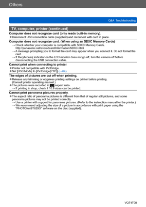 Page 290Others
Q&A  TroubleshootingVQT4T08
- 290 -
TV, computer, printer (continued)
Computer does not recognize card (only reads built-in memory). ●Disconnect USB connection cable (supplied) and reconnect with card in place.
Computer does not recognize card. (When using an SDXC Memory Cards) →  Check whether your computer is compatible with SDXC Memory Cards. 
http://panasonic.net/avc/sdcard/information/SDXC.html
 →  A message prompting you to format 
 the card may appear when you connect it. Do not format the...