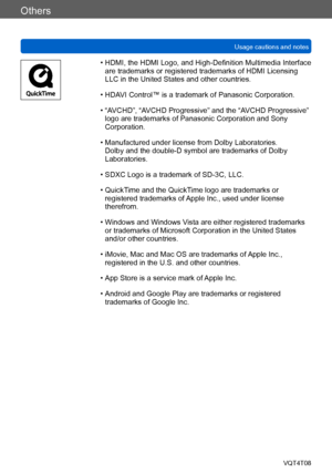 Page 303Others
Usage cautions and notesVQT4T08
- 303 -
 • HDMI, the HDMI Logo, and High-Definition Multimedia Interface are trademarks or registered trademarks of HDMI Licensing 
LLC in the United States and other countries.
 • HDAVI Control™ is a trademark of Panasonic Corporation.
 • “AVCHD”, “AVCHD Progressive” and the “A

VCHD Progressive” 
logo are trademarks of Panasonic Corporation and Sony 
Corporation.
 • Manufactured under license from Dolby Laboratories.  Dolby and the double-D symbol are trademarks...