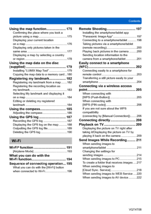 Page 6ContentsVQT4T08
- 6 -
Using the map function ..................... 175Confirming the place where you took a 
picture using a map ................................... 175
Displaying your current location  
on a map
 ................................................... 176
Displaying only pictures taken in the  
same area
 ................................................. 177
Displaying a map by selecting a country  
or region
 .................................................... 178
Using the map data on...