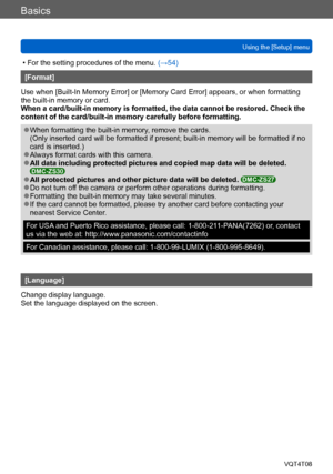 Page 66Basics
Using the [Setup] menuVQT4T08
- 66 -
 • For the setting procedures of the menu.  (→54)
[Format]
Use when [Built-In Memory Error] or [Memory Card Error] appears, or when formatting 
the built-in memory or card. 
When a card/built-in memory is formatted, the data cannot be restored. Check the 
content of the card/built-in memory carefully before formatting.
 ●When formatting the built-in memory, remove the cards. 
(Only inserted card will be formatted if present; built-in memory will be formatted if...