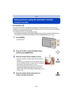 Page 26- 26 -
Basic
Taking pictures using the automatic function 
(Intelligent Auto Mode)
Recording Mode: 
The camera will set the most appropriate settings to match the subject and the recording 
conditions so we recommend this mode for beginners or those who want to leave the settings 
to the camera and take pictures easily.
•
The following functions are activated automatically.–Scene Detection /Backlight Compensation/Intelligent ISO sensitivity control/Auto White Balance/Face...
