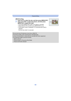 Page 92- 92 -
Playback/Editing
•You can set up to 50 pictures at one time in [MULTI].•The picture quality of the resized picture will deteriorate.•It may not be possible to resize pictures recorded with other equipment.
•The following images cannot be resized.–Motion pictures–Pictures taken in Panorama Shot Mode
–Pictures with date stamped
[MULTI] setting1Press 3/4  to select the size, and then press [MENU/SET].
2Press  3/4 /2 /1 to select the picture, and then press 
[MENU/SET]. (repeat this step)
•
If you...