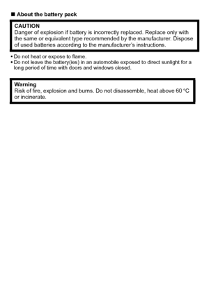 Page 4VQT2R92 (ENG)4
∫About the battery pack
Do not heat or expose to flame.
 Do not leave the battery(ies) in an automobile exposed to direct sunlight for a 
long period of time with doors and windows closed.
CAUTION
Danger of explosion if battery is in correctly replaced. Replace only with 
the same or equivalent type recommended by the manufacturer. Dispose 
of used batteries according to the manufacturer’s instructions.
Warning
Risk of fire, explosion and burns. Do not disassemble, heat above 60 xC 
or...