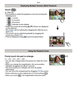 Page 29- 29 -
Basic
Displaying Multiple Screens (Multi Playback)
Touch [ ].
ASlide bar•It is possible to switch the playback screen by touching the 
following icons.
–[ ]: 1 screen–[ ]: 12 screens
–[ ]: 30 screens–[ ]: Calendar screen display•Switch the screen by touching [ 3]/[4] if these are displayed 
on the slide bar.
•The screen can be switched by dragging the slide bar up or 
down  (P8).
•The screen can be switched gradually by dragging the 
screen up or down  (P8).
•Pictures displayed using [ ] cannot be...
