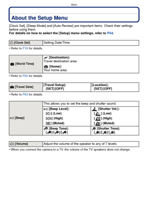 Page 36Basic
- 36 -
About the Setup Menu
[Clock Set], [Sleep Mode] and [Auto Review] are important items. Check their settings 
before using them.
For details on how to select the [Setup] menu settings, refer to P34.
•
Refer to P18  for details.
•Refer to P65 for details.
•Refer to P63 for details.
•When you connect the camera to a TV, the volume of the TV speakers does not change.
U [Clock Set]Setting Date/Time.
 [World Time]
“  [Destination]:
Travel destination area
–  [Home]:
Your home area
—  [Travel...