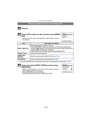 Page 119- 119 -
Connecting to other equipment
¢Only when [FAVORITE] is at [ON] and when there are pictures set as favourites. (P109)
Selecting multiple pictures and printing them
Press 3.
Press 3/4 to select an item and then press [MENU/
SET].
• If the print check screen has appeared, select [YES], and print 
the pictures.
ItemDescription of settings
[MULTI SELECT]Multiple pictures are printed at one time.
• Press 3/4/2/1 to select the pictures, and then when [DISPLAY] is 
pressed, [
é] appears on the pictures...