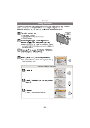Page 21- 21 -
Preparation
This section describes how to select the normal picture mode settings, and the same 
setting can be used for the [PLAYBACK] menu and [SETUP] menu as well.
Example: Setting [AF MODE] from [
Ø] to [š] in the normal picture mode
Setting menu items
Turn the camera on.
A[MENU/SET] button
B[REC]/[PLAYBACK] selector switch
C[MODE] button
Slide the [REC]/[PLAYBACK] selector 
switch to [!], and then press [MODE].
• When selecting the [PLAYBACK] mode menu settings, 
set the [REC]/[PLAYBACK]...