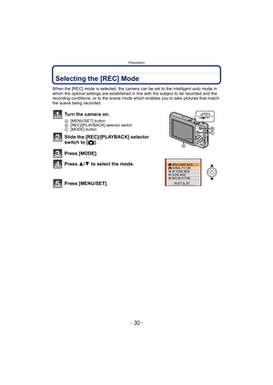 Page 30Preparation
- 30 -
Selecting the [REC] Mode
When the [REC] mode is selected, the camera can be set to the Intelligent auto mode in 
which the optimal settings are established in line with the subject to be recorded and the 
recording conditions, or to the scene mode which enables you to take pictures that match 
the scene being recorded.
Turn the camera on.
A[MENU/SET] button
B[REC]/[PLAYBACK] selector switch
C[MODE] button
Slide the [REC]/[PLAYBACK] selector 
switch to [!].
Press [MODE].
Press 3/4 to...
