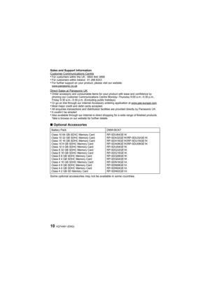 Page 10VQT4A91 (ENG)10
Sales and Support Information
Customer Communications Centre
•For customers within the UK: 0844 844 3899•For customers within Ireland: 01 289 8333•For further support on your product, please visit our website:
www.panasonic.co.uk
Direct Sales at Panasonic UK•Order accessory and consumable items for your product with ease and confidence by 
phoning our Customer Communications Centre Monday–Thursday 9:00 a.m.–5:30 p.m., 
Friday 9:30 a.m.–5:30 p.m. (Excluding public holidays)
•Or go on line...