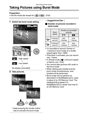 Page 44
Recording pictures (basic)
44
Taking Pictures using Burst Mode
Preparation
• Set the mode dial except for [ ]/[ ]. (P29)
1Switch the burst mode setting.: High speed;
: Low speed
;
No display (canceled)
2Take pictures.
 Keep pressing the shutter button 
fully to activate the burst mode.
¬Suggestions/Tips ¬
ª Number of pictures recorded in 
burst mode
 It is possible to record 4 frames in  1 second in burst mode at a shutter 
speed higher than 1/60th.
 If the flash is activated, you can record  only 1...