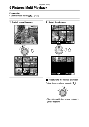 Page 46Playback (basic)
46
9 Pictures Multi Playback
Preparation
 Set the mode dial to [ ]. (P29)
1Switch to multi screen.2Select the pictures.
ªTo return to the normal playback
Rotate the zoom lever towards [ ].
 The picture with the number colored in 
yellow appears.
SELECT CANCEL
65
123
4
798
WT
1600
10:00  JAN.1.2004
100_00011/19
SELECTCANCEL
65
123
4
798
SETRREVIEWWE
WB
SELECT CANCEL
101112
WT
FX5_FX1-PP.book  46 ページ  ２００３年１２月１５日　月曜日　午後１時２７分
Downloaded From camera-usermanual.com Panasonic Manuals 