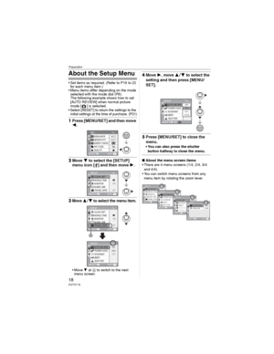 Page 18Preparation
18VQT0Y19
About the Setup Menu
• Set items as required. (Refer to P19  to 22 
for each menu item.)
• Menu items differ depending on the mode 
selected with the mode dial (P6).
The following example shows how to set 
[AUTO REVIEW] when normal picture 
mode [ ] is selected.
• Select [RESET] to return the settings to the 
initial settings at the time of purchase. (P21)
1Press [MENU/SET] and then move .
2Move  to select the [SETUP] 
menu icon [ ] and then move .
3Move  to select the menu...