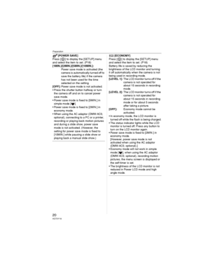 Page 20Preparation
20VQT0Y19
[POWER SAVE]
Press [ ] to display the [SETUP] menu 
and select the item to set. (P18)
[1MIN.]/[2MIN.]/[5MIN.]/[10MIN.]:
Power save mode is activated (the 
camera is automatically turned off to 
save the battery life) if the camera 
has not been used for the time 
selected on the setting.
[OFF]:Power save mode is not activated.
• Press the shutter button halfway or turn 
the camera off and on to cancel power 
save mode.
• Power save mode is fixed to [5MIN.] in 
simple mode [ ].
•...