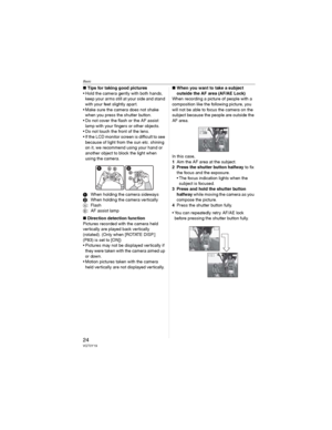 Page 24Basic
24VQT0Y19
wTips for taking good pictures
• Hold the camera gently with both hands, 
keep your arms still at your side and stand 
with your feet slightly apart.
• Make sure the camera does not shake 
when you press the shutter button.
• Do not cover the flash or the AF assist 
lamp with your fingers or other objects.
• Do not touch the front of the lens.
• If the LCD monitor screen is difficult to see 
because of light from the sun etc. shining 
on it, we recommend using your hand or 
another object...