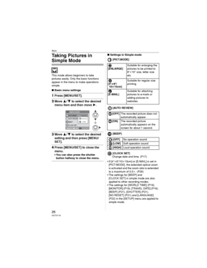 Page 26Basic
26VQT0Y19
Taking Pictures in 
Simple Mode
This mode allows beginners to take 
pictures easily. Only the basic functions 
appear in the menu to make operations 
simple.
wBasic menu settings
1Press [MENU/SET].
2Move  to select the desired 
menu item and then move .
3Move  to select the desired 
setting and then press [MENU/
SET].
4Press [MENU/SET] to close the 
menu.
• You can also press the shutter 
button halfway to close the menu.
wSettings in Simple mode
[PICT.MODE]
[AUTO REVIEW]
[BEEP]...