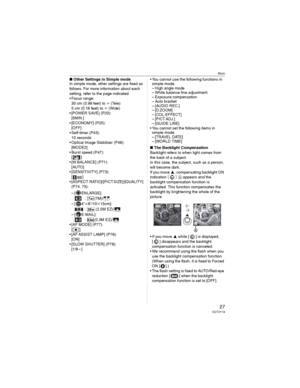 Page 27Basic
27VQT0Y19
wOther Settings in Simple mode
In simple mode, other settings are fixed as 
follows. For more information about each 
setting, refer to the page indicated.
• Focus range:
30 cm (0.98 feet) to c (Tele)
5 cm (0.16 feet) to c (Wide)
• [POWER SAVE] (P20):
[5MIN.]
• [ECONOMY] (P20):
[OFF]
• Self-timer (P43):
10 seconds
• Optical Image Stabilizer (P46):
[MODE2]
• Burst speed (P47):
[]
• [W.BALANCE] (P71):
[AUTO]
• [SENSITIVITY] (P73):
[]
• [ASPECT RATIO]/[PICT.SIZE]/[QUALITY] 
(P74, 75):
– [...