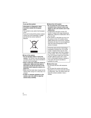 Page 4Before Use
4VQT0Y19
-If you see this symbol-
wCare of the camera
•Do not strongly shake or bump the 
camera. The camera may stop operating 
normally, pictures may not be recorded or 
the lens may be damaged.
• Sand or dust may cause the camera to 
malfunction. Make sure that sand or 
dust does not get into the lens or the 
terminals when using the camera on a 
beach etc.
• Make sure that water does not get into the 
camera when using it on a rainy day or on 
a beach.
• If water or seawater splashes on...