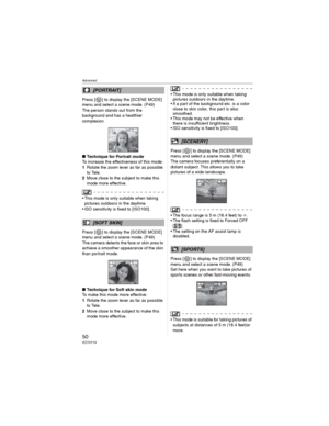 Page 50Advanced
50VQT0Y19
Press [ ] to display the [SCENE MODE] 
menu and select a scene mode. (P49)
The person stands out from the 
background and has a healthier 
complexion.
wTechnique for Portrait mode
To increase the effectiveness of this mode:
1Rotate the zoom lever as far as possible 
to Tele.
2Move close to the subject to make this 
mode more effective.
• This mode is only suitable when taking 
pictures outdoors in the daytime.
• ISO sensitivity is fixed to [ISO100].
Press [ ] to display the [SCENE...