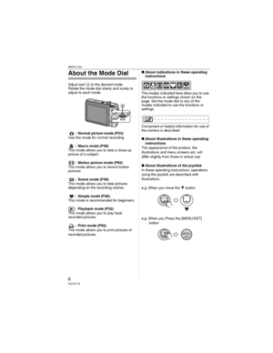 Page 6Before Use
6VQT0Y19
About the Mode Dial
Adjust part  to the desired mode.
Rotate the mode dial slowly and surely to 
adjust to each mode.
: Normal picture mode (P23)
Use this mode for normal recording.
: Macro mode (P48)
This mode allows you to take a close-up 
picture of a subject.
: Motion picture mode (P62)
This mode allows you to record motion 
pictures.
: Scene mode (P49)
This mode allows you to take pictures 
depending on the recording scenes.
: Simple mode (P26)
This mode is recommended for...