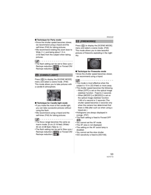 Page 53Advanced
53VQT0Y19
wTechnique for Party mode
• Since the shutter speed becomes slower, 
we recommend using a tripod and the 
self-timer (P43) for taking pictures.
• We recommend rotating the zoom lever to 
Wide (1M) and being about 1.5 m 
(4.92 feet) from the subject when taking 
pictures.
• The flash setting can be set to Slow sync./
Red-eye reduction [ ] or Forced ON/
Red-eye reduction [ ].
Press [ ] to display the [SCENE MODE] 
menu and select a scene mode. (P49)
This mode allows you to take pictures...