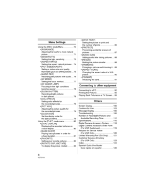 Page 88VQT0Y19
Menu Settings
Using the [REC] Mode Menu .................. 70
• [W.BALANCE]
Adjusting the hue for a more natural 
picture............................................... 71
• [SENSITIVITY]
Setting the light sensitivity ................ 73
• [ASPECT RATIO]
Setting the aspect ratio of pictures ... 74
• [PICT.SIZE]/[QUALITY]
Setting a picture size and quality 
that match your use of the pictures... 75
• [AUDIO REC.] 
Recording still pictures with audio .... 76
• [AF MODE]
Setting the focus...