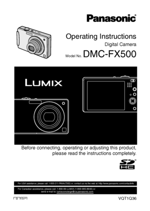 Page 1 Before connecting, operating or adjusting this product,
please read the instructions completely.
PCPVQT1Q36
For USA assistance, please call: 1-800-211-PANA(7262) or, contact us via the web at: http://www.panasonic.com/contactinfo
For Canadian assistance, please call: 1-800-99-LUMIX (1-800-995-8649) or 
                                    send e-mail to: lumixconcierge@ca.panasonic.com  
Operating Instructions
Digital Camera
Model No. DMC-FX500
until 
2008/3/31
DMC-FX500P_mst.book  1 ページ  ２００８年２月２５日　月曜日...