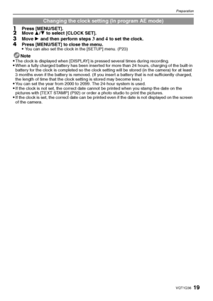 Page 1919VQT1Q36
Preparation
1Press [MENU/SET].2Move 3/4 to select [CLOCK SET].
3Move 1 and then perform steps 3 and 4 to set the clock.4Press [MENU/SET] to close the menu.
You can also set the clock in the [SETUP] menu. (P23)
Note
The clock is displayed when [DISPLAY] is pressed several times during recording.When a fully charged battery has been inserted for more than 24 hours, charging of the built-in 
battery for the clock is completed so the clock setting will be stored (in the camera) for at least 
3...